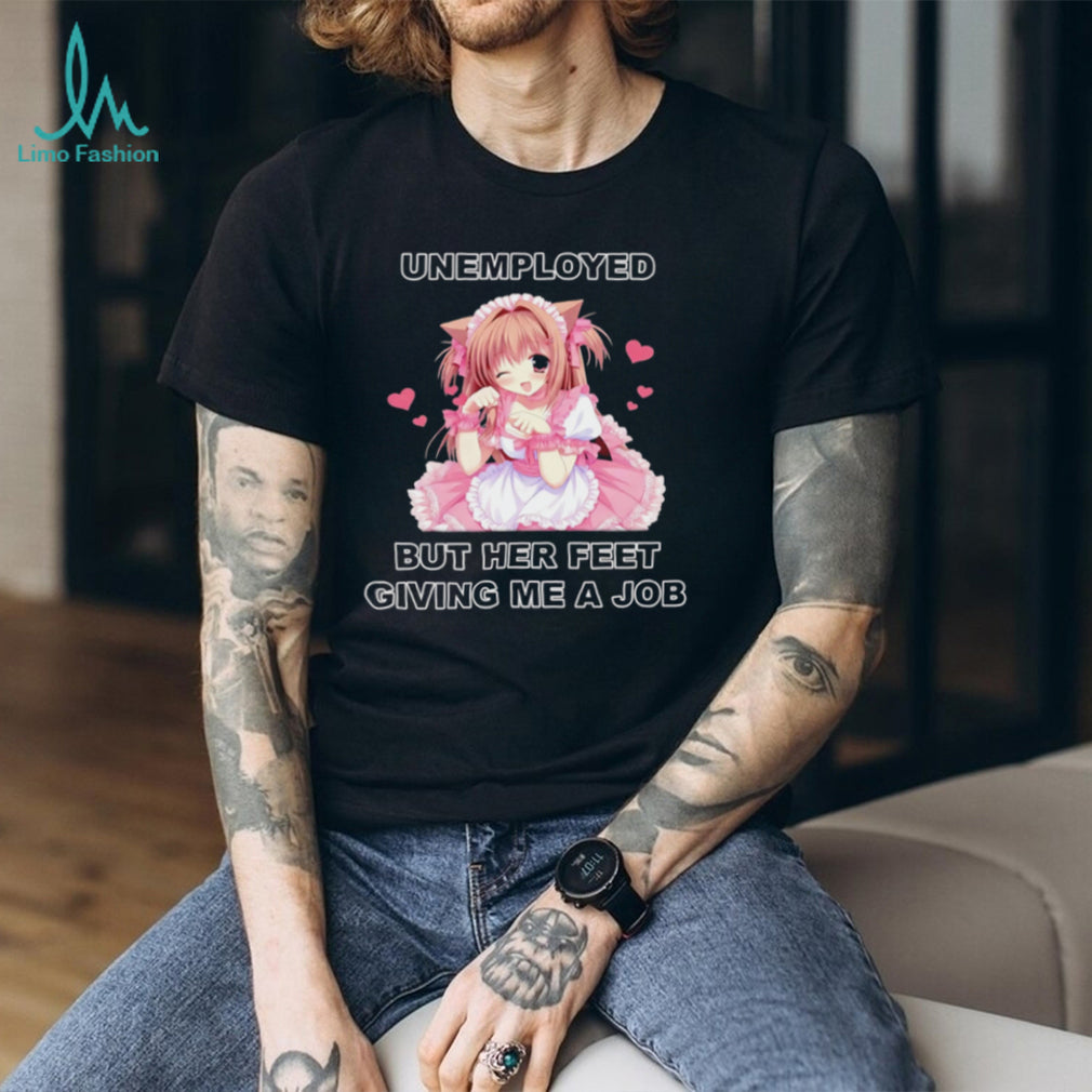 Funny Anime Maid Unemployed But Her Feet Giving Me A Job T Shirt