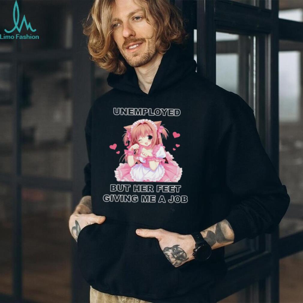 Funny Anime Maid Unemployed But Her Feet Giving Me A Job T Shirt