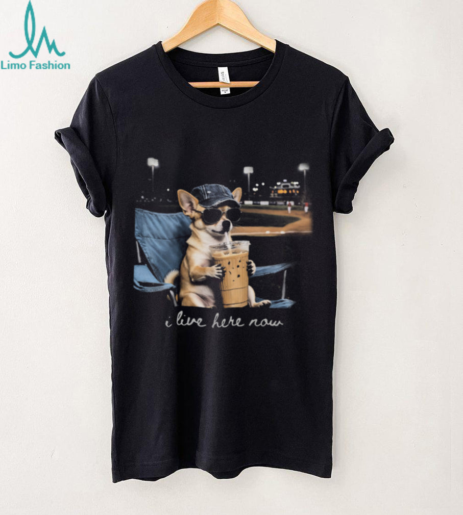 Funny Chihuahua Baseball Fan I Live Here Now T Shirt