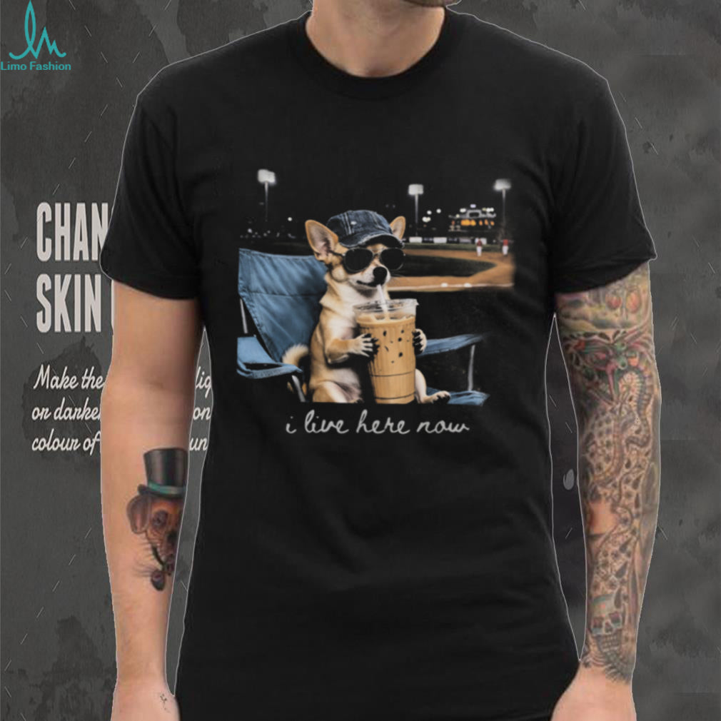 Funny Chihuahua Baseball Fan I Live Here Now T Shirt