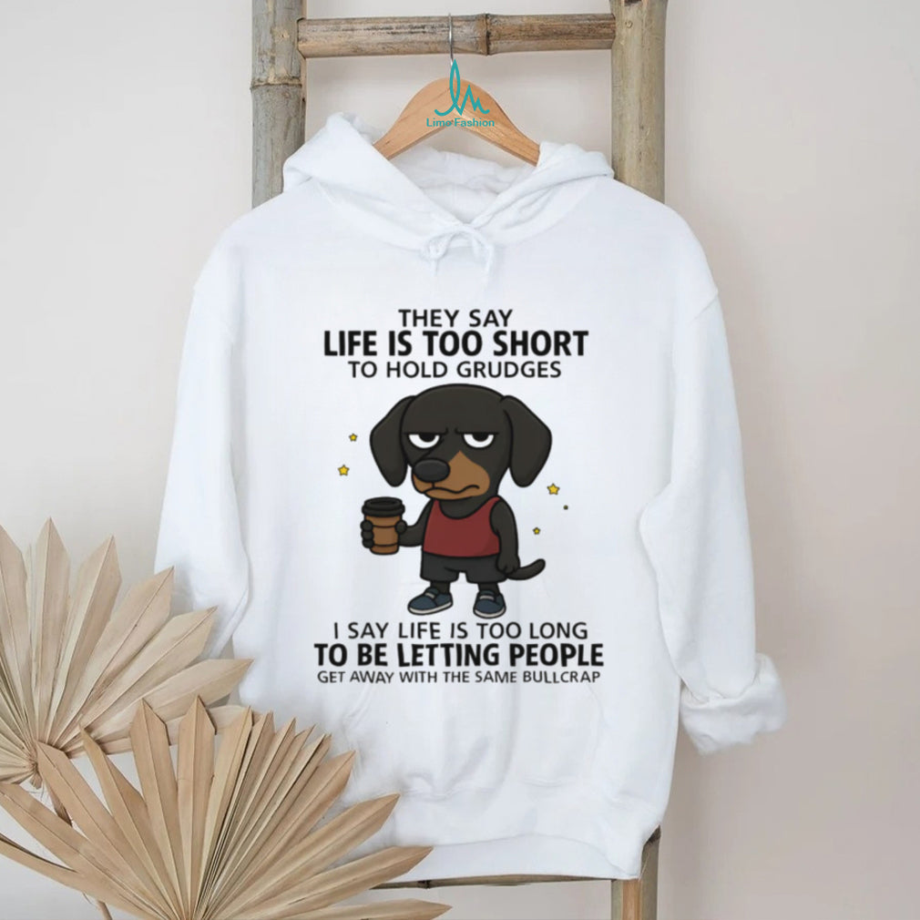 Funny Dachshund Life Is Too Short To Hold Grudges T Shirt
