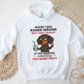 Funny Dachshund Work Ethic T Shirt Maybe I Was Raised Wrong Quote