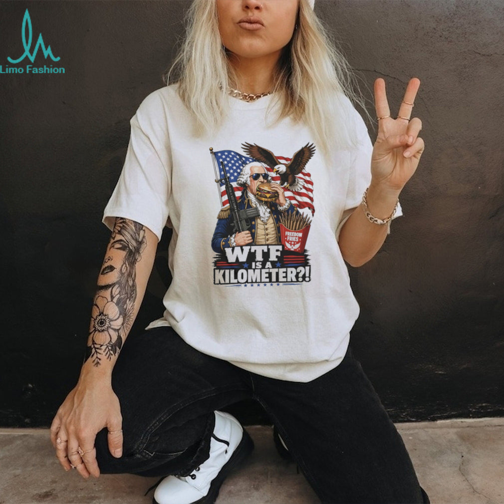 Funny George Washington WTF is a Kilometer Freedom Fries T Shirt
