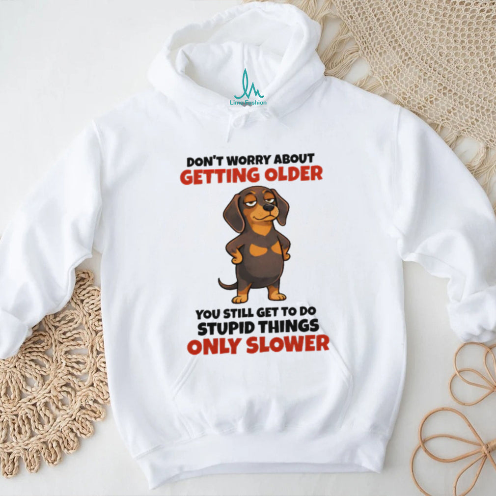 Funny Getting Older Dachshund “Stupid Things Slower” T Shirt