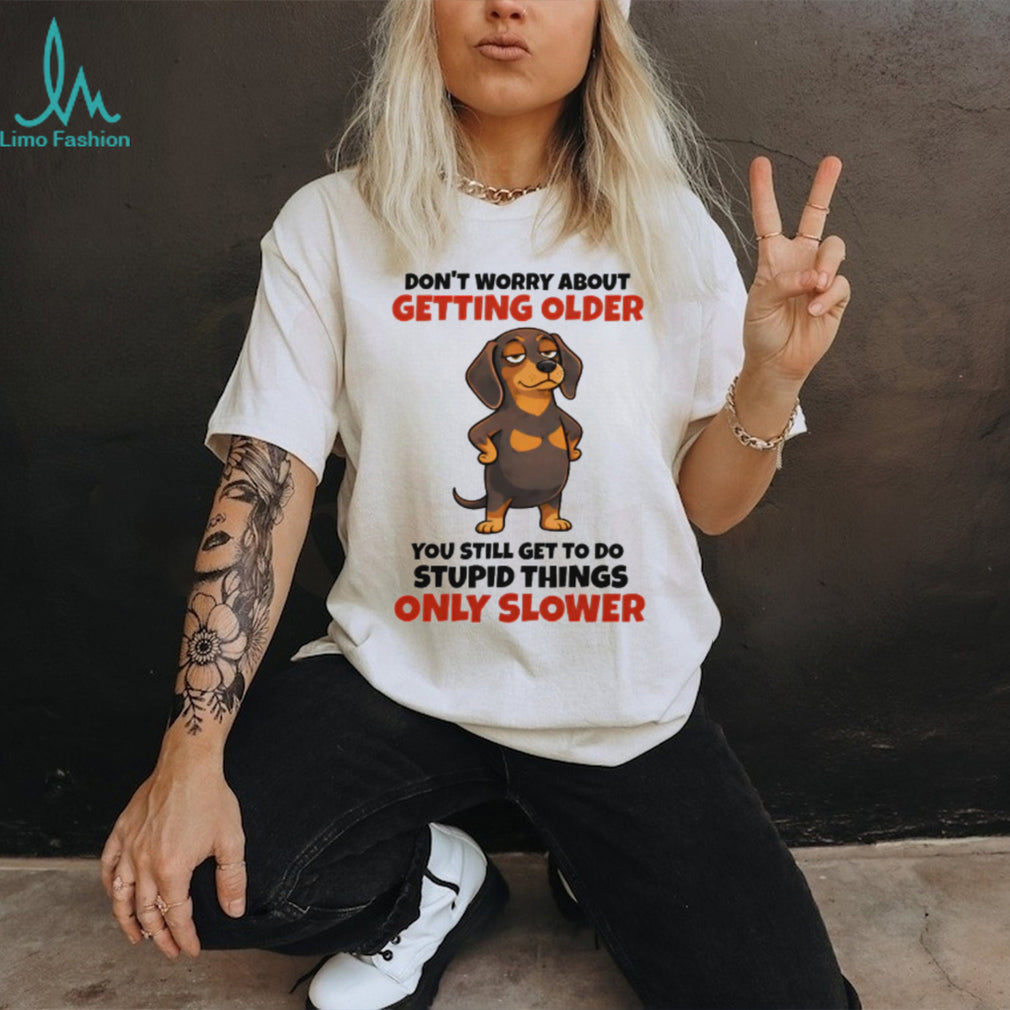 Funny Getting Older Dachshund “Stupid Things Slower” T Shirt