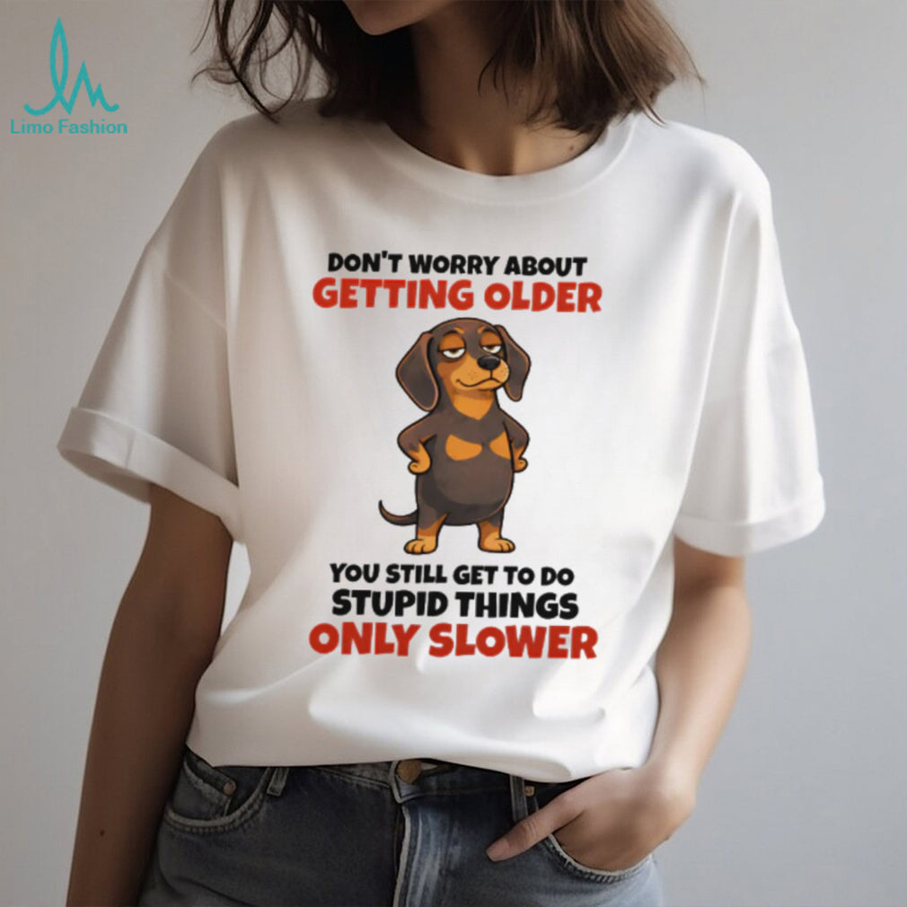 Funny Getting Older Dachshund “Stupid Things Slower” T Shirt