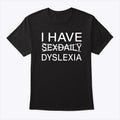 I Have Sex Daily Dyslexia Dyslexic Raise Awareness T Shirt