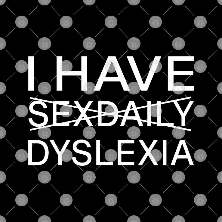 I Have Sex Daily Dyslexia Dyslexic Raise Awareness T Shirt