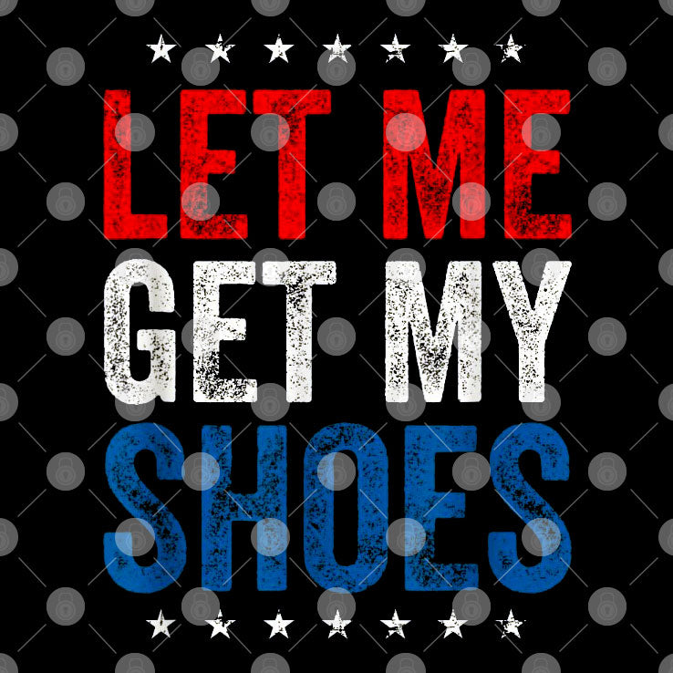 Funny I Vote For Let Me Get My Shoes Shirt