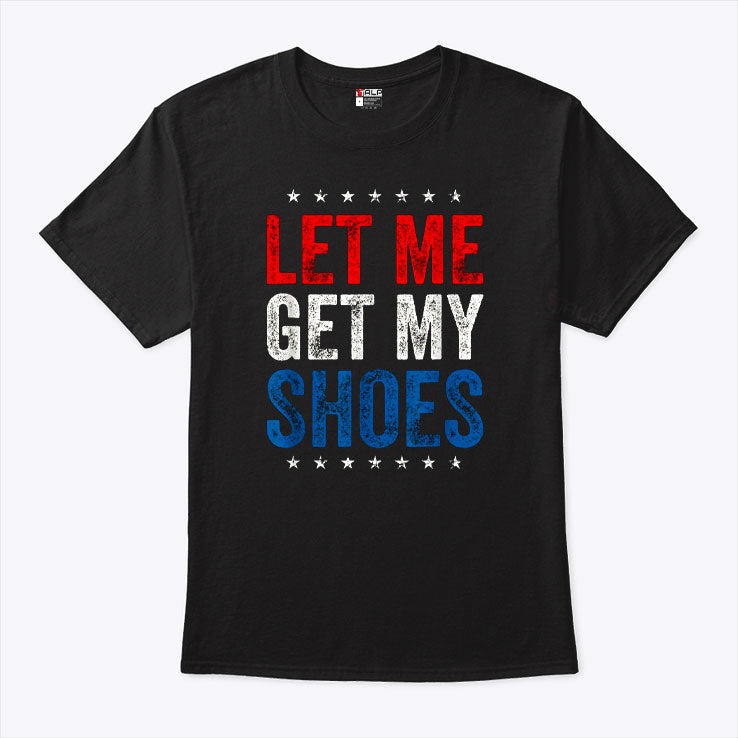 Funny I Vote For Let Me Get My Shoes Shirt