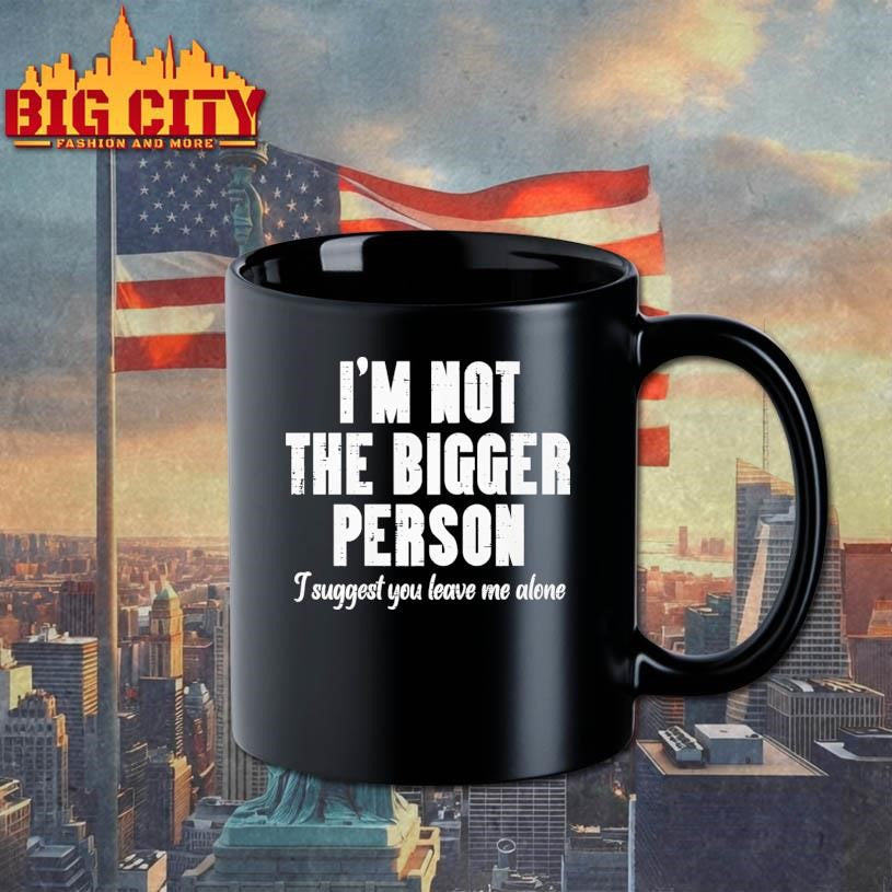 Funny I’m Not The Bigger Person Shirt