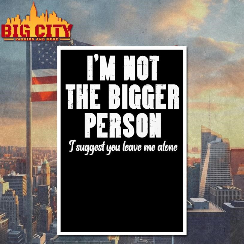 Funny I’m Not The Bigger Person Shirt