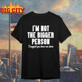 Funny I’m Not The Bigger Person Shirt