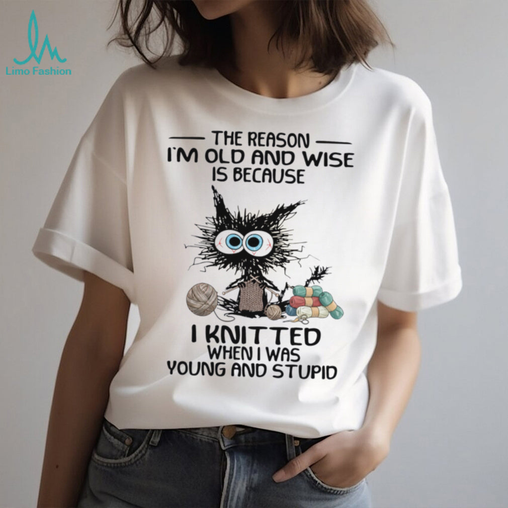 Funny Knitting Cat The Reason I Am Old And Wise Is Because I Knitted Shirt