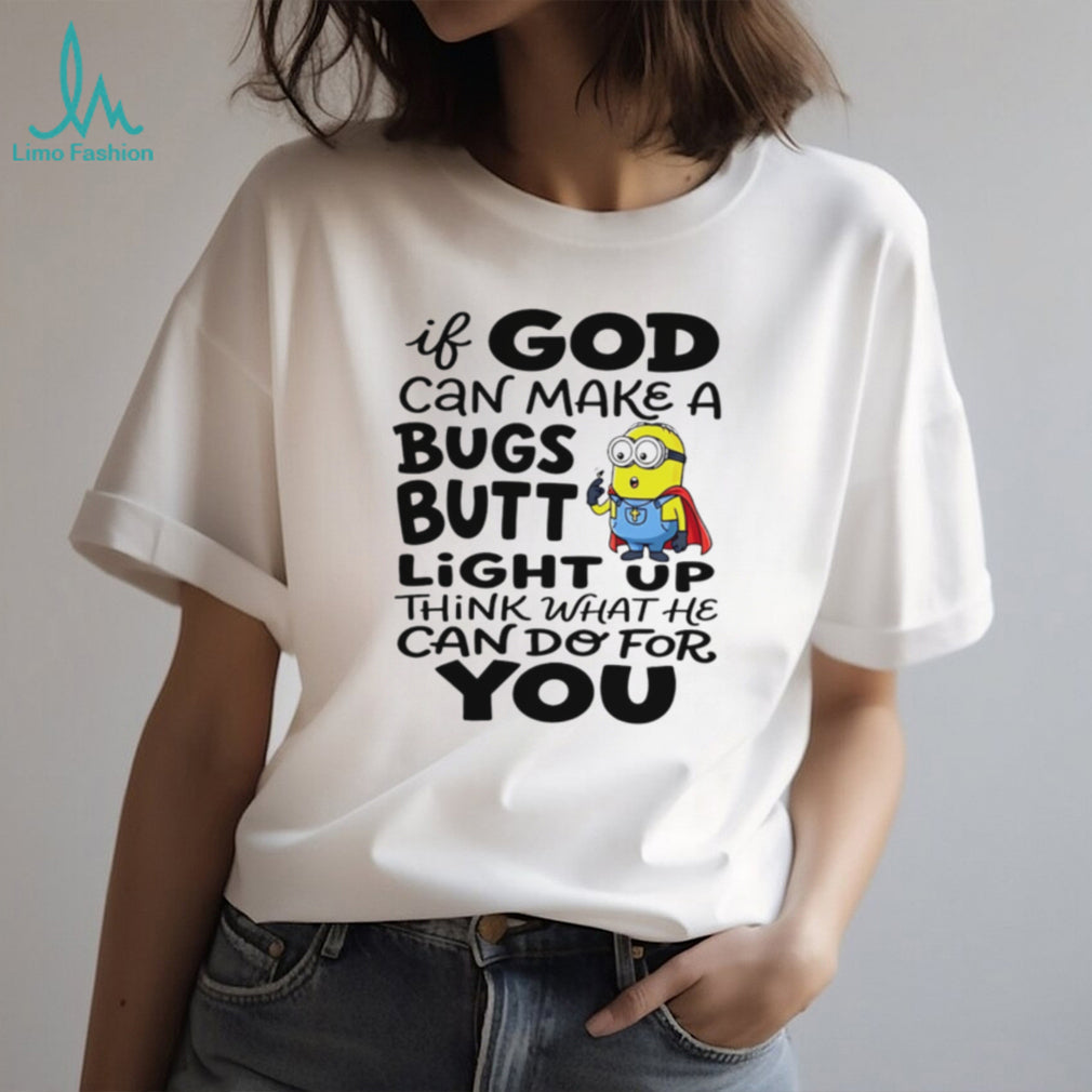 Funny Minion God Can Make A Bugs Butt Light Up Christian T Shirt
