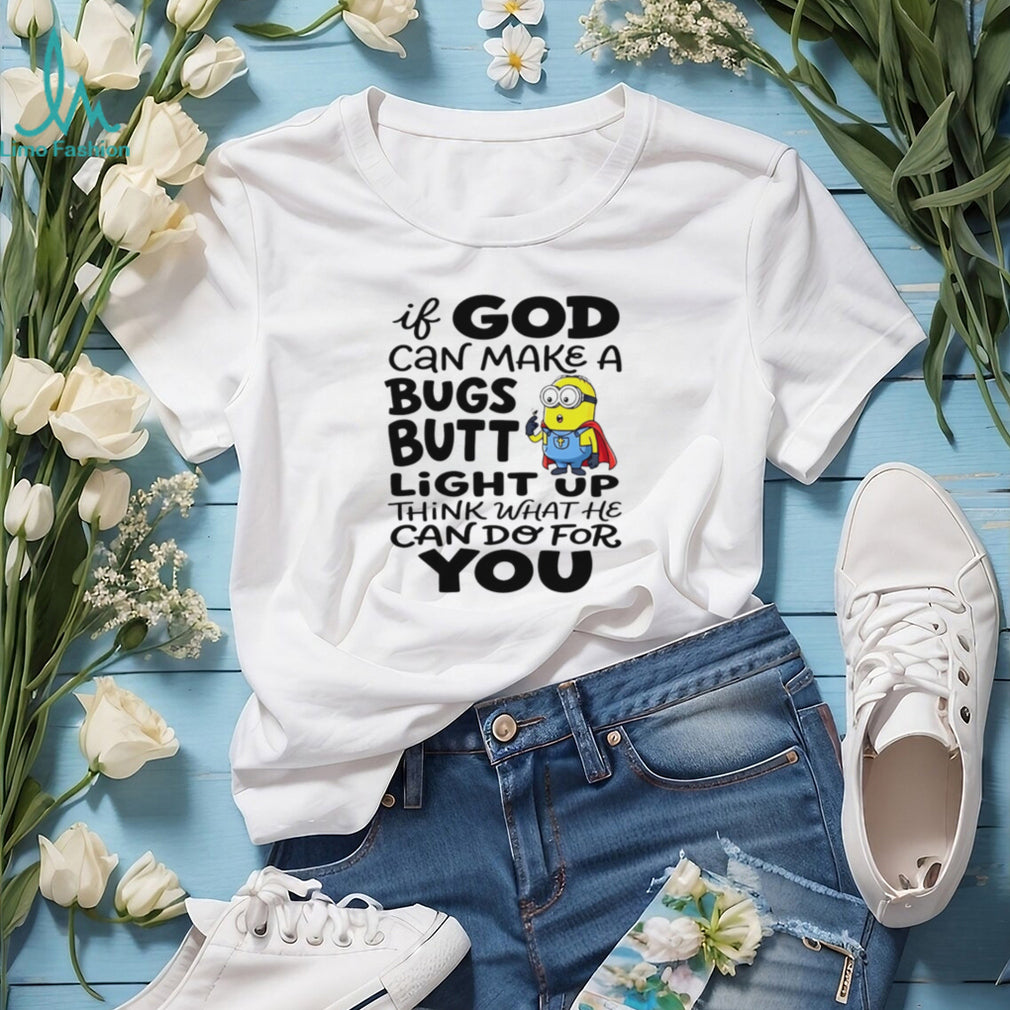 Funny Minion God Can Make A Bugs Butt Light Up Christian T Shirt