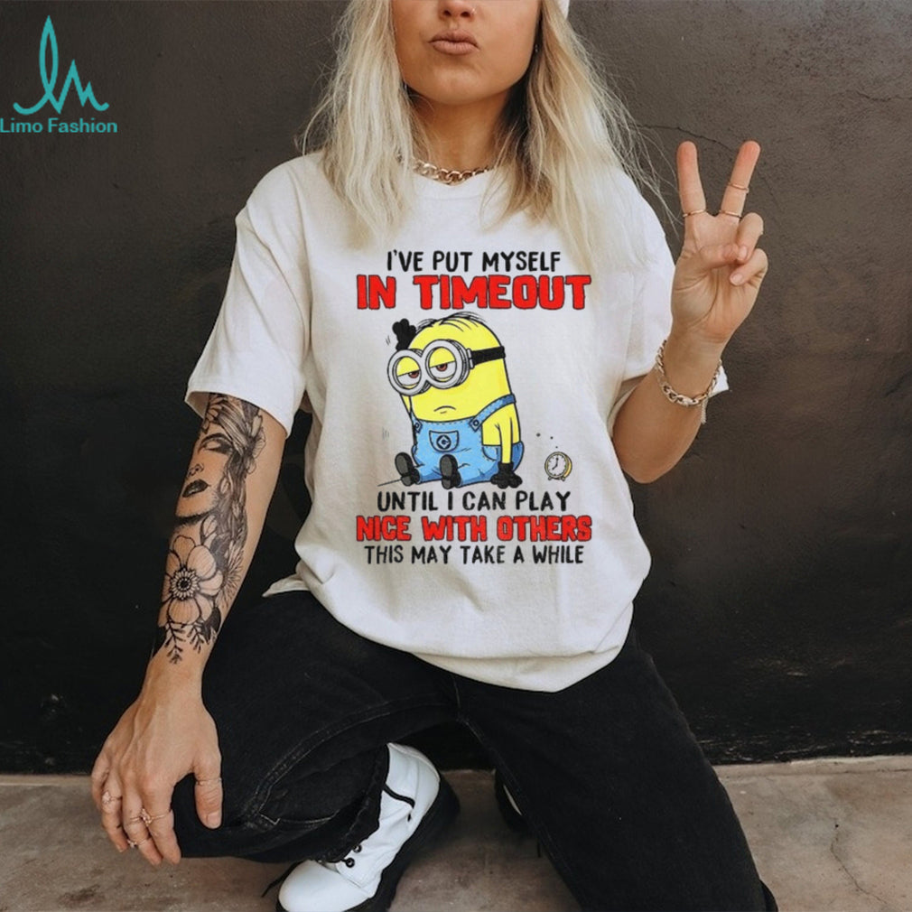 Funny Minion “I’ve Put Myself In Timeout” Grumpy Sarcastic T Shirt