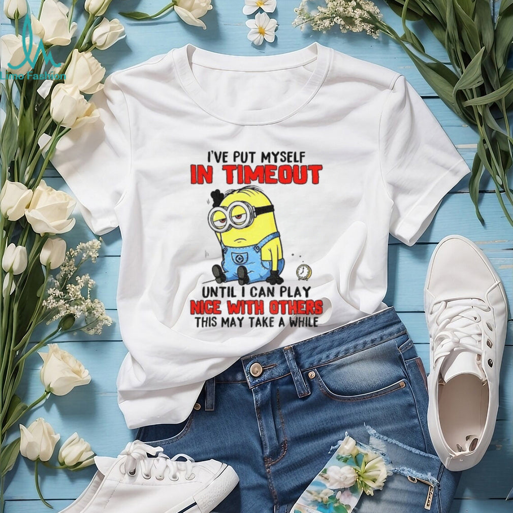 Funny Minion “I’ve Put Myself In Timeout” Grumpy Sarcastic T Shirt