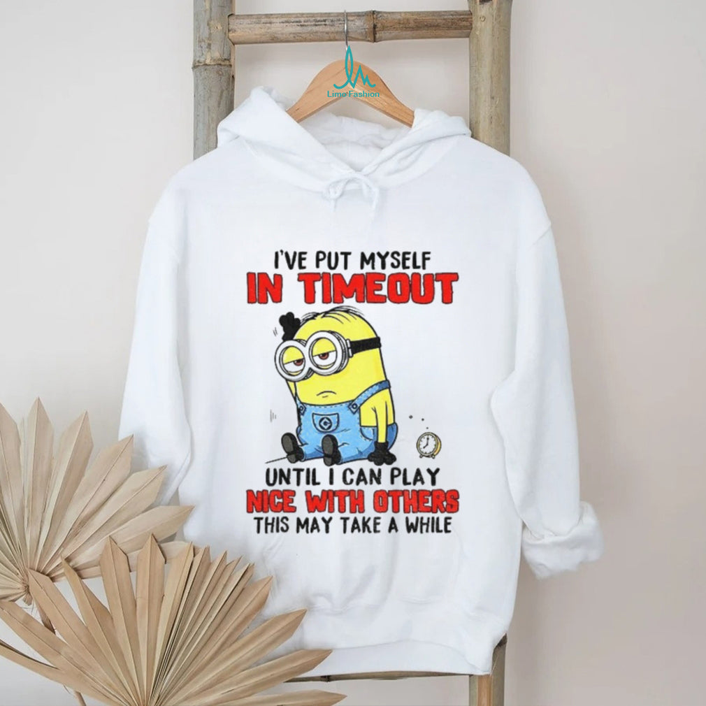 Funny Minion “I’ve Put Myself In Timeout” Grumpy Sarcastic T Shirt