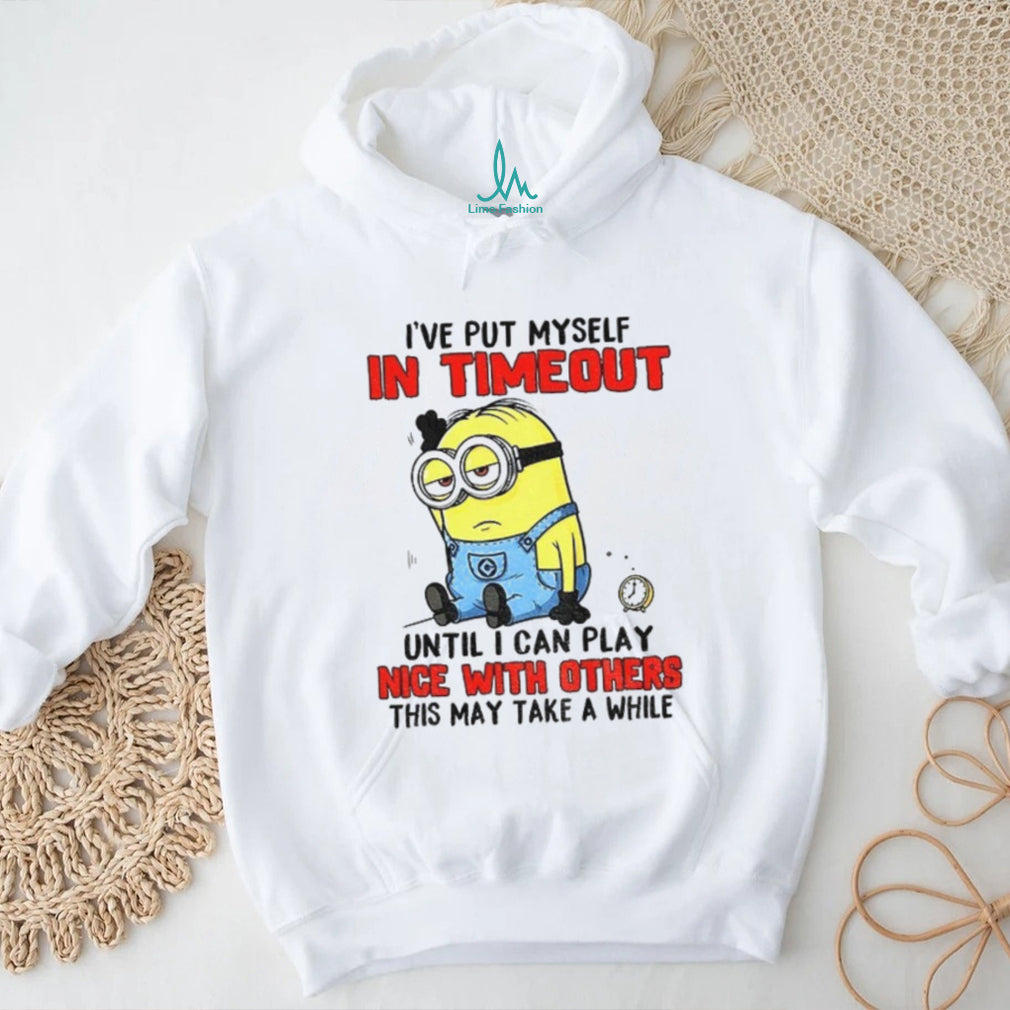 Funny Minion “I’ve Put Myself In Timeout” Grumpy Sarcastic T Shirt