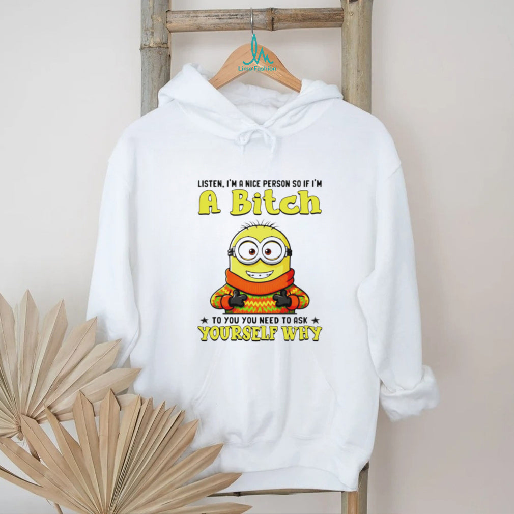 Funny Minion if I’m a Bitch Ask Yourself Why Sarcastic T Shirt