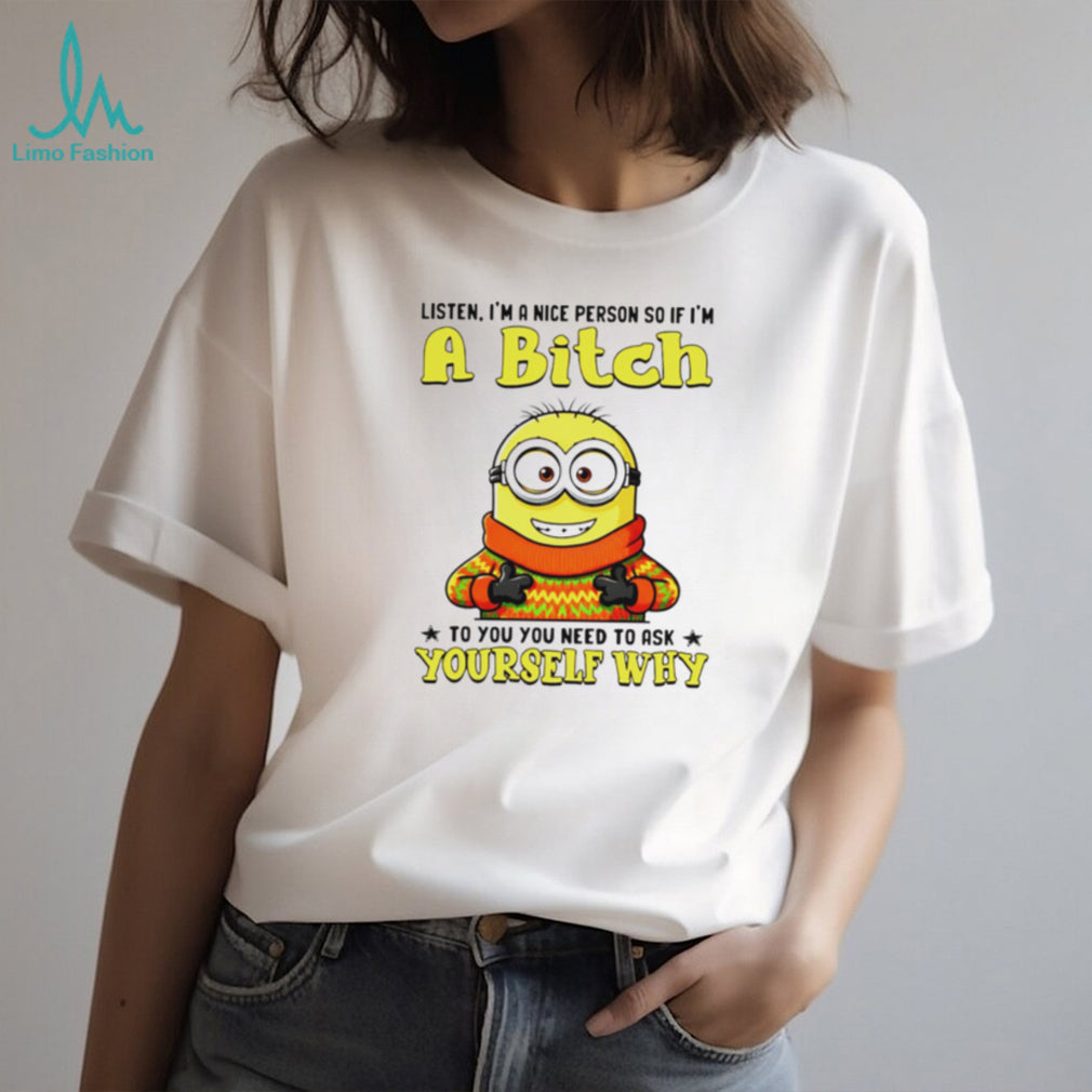 Funny Minion if I’m a Bitch Ask Yourself Why Sarcastic T Shirt