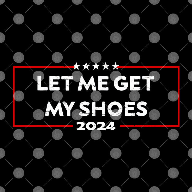 Funny Trump Let Me Get My Shoes T Shirt