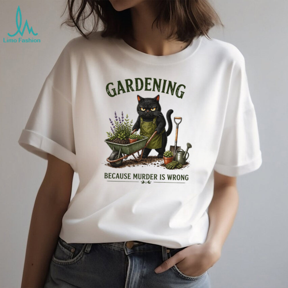 Gardening Because Murder Is Wrong Grumpy Black Cat T Shirt