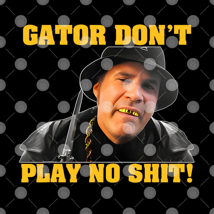 Gator Don’t Play No Shit T Shirt