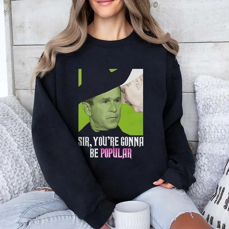George W Bush Sir You’re Gonna Be Popular T Shirt