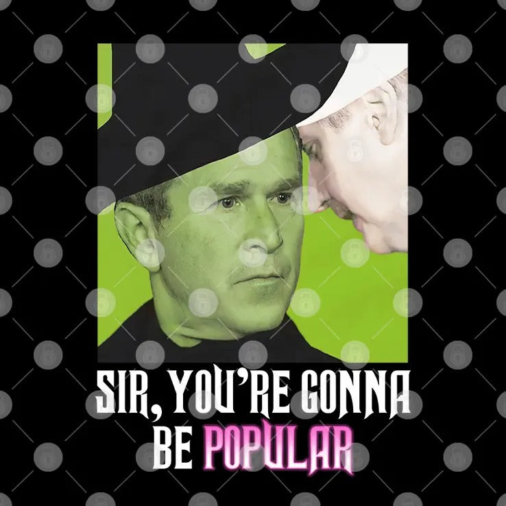 George W Bush Sir You’re Gonna Be Popular T Shirt