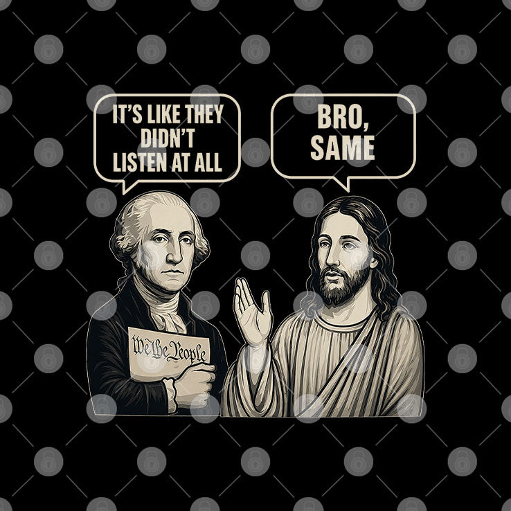 George Washington And Jesus It’s Like They Didn’t Listen At All Bro Same T Shirt
