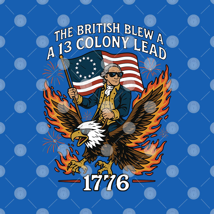 George Washington The British Blew A 13 Colony Lead 1776 4th Of July Shirt
