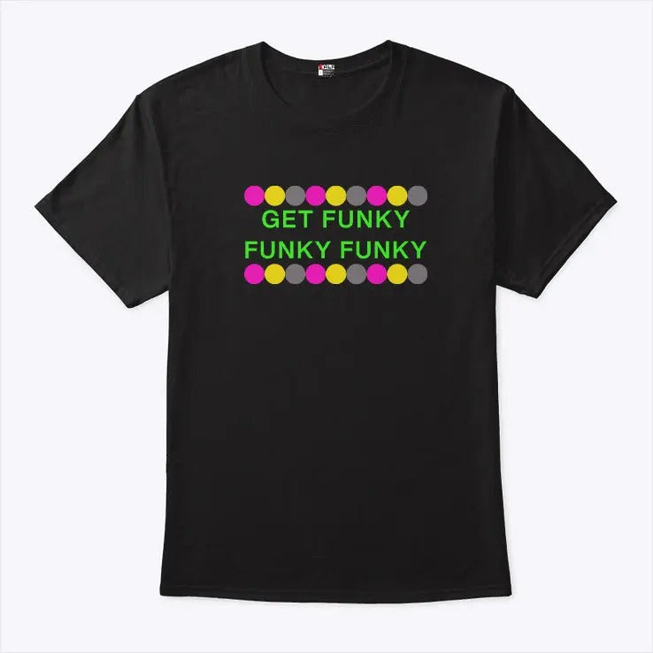 Get Funky Funky Funky T Shirt