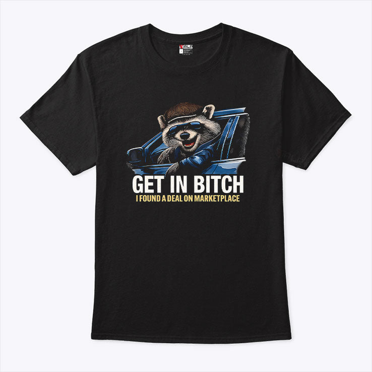 Get In Bitch I Found A Deal On Marketplace Meme T Shirt