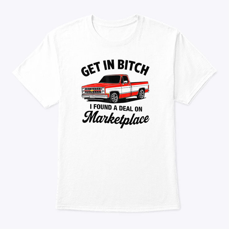 Get In Bitch I Found A Deal On Marketplace T Shirt