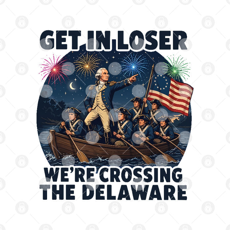 Get In Loser We’re Crossing The Delaware 4th Of July T Shirt