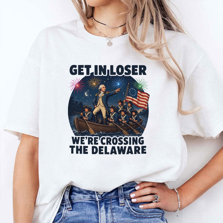 Get In Loser We’re Crossing The Delaware 4th Of July T Shirt