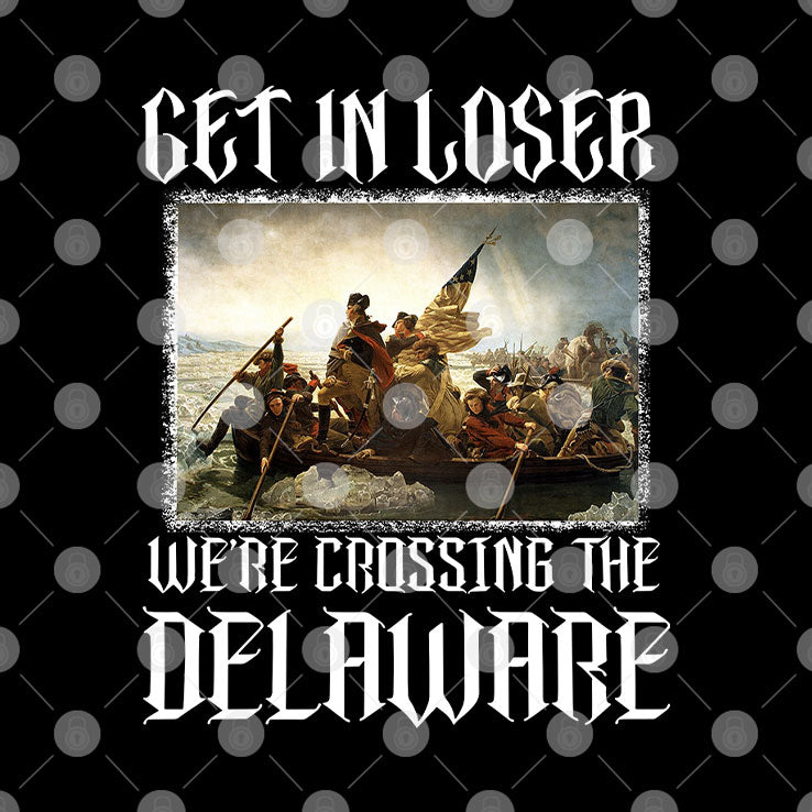 Get In Loser We’re Crossing The Delaware T Shirt