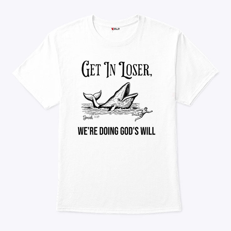 Get In Loser We’re Doing God’s Will Christian Bible T Shirt