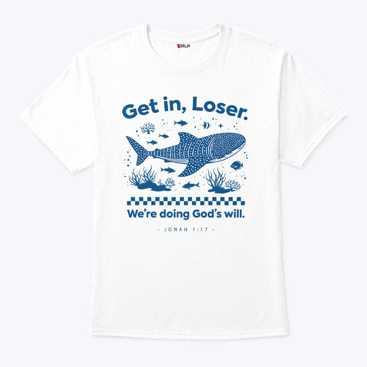 Get In Loser We’re Doing God’s Will Shirt