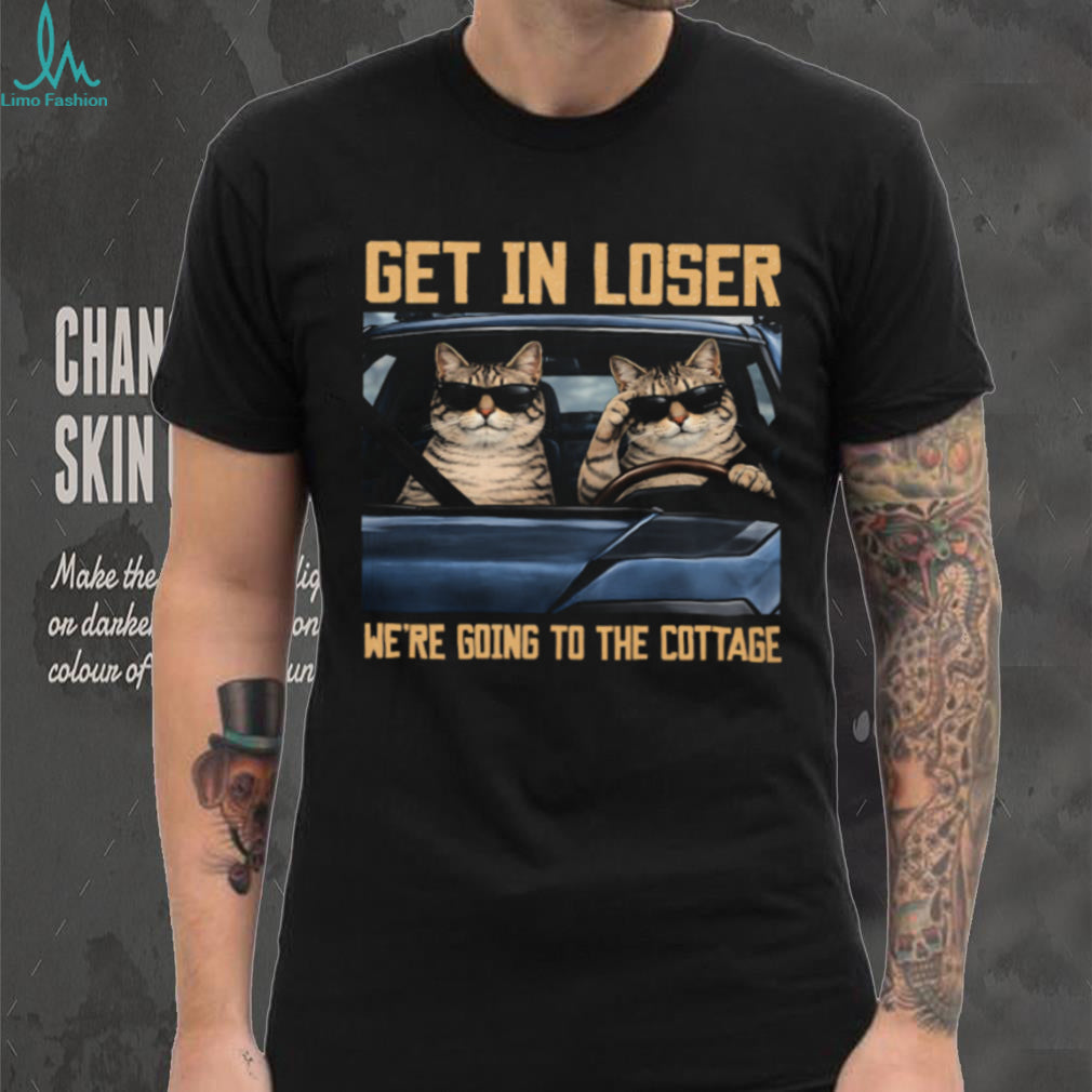 Get In Loser We’re Going To The Cottage Funny Cats T Shirt