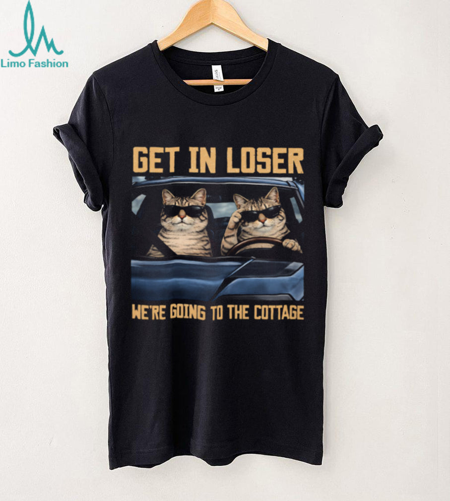 Get In Loser We’re Going To The Cottage Funny Cats T Shirt