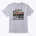 Get Me To God’s Country T Shirt
