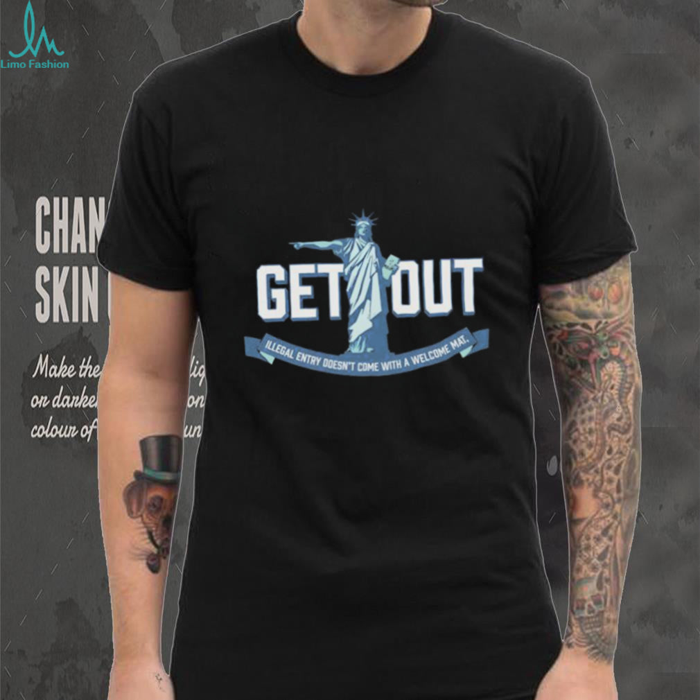 Get Out Illegal Entry Statue of Liberty Political Statement T shirt
