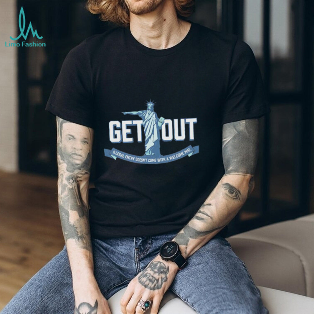 Get Out Illegal Entry Statue of Liberty Political Statement T shirt