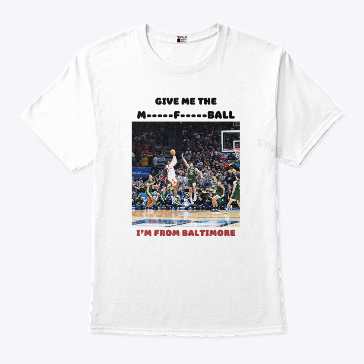 Give Me The Mother Fucking Ball I’m From Baltimore Shirt