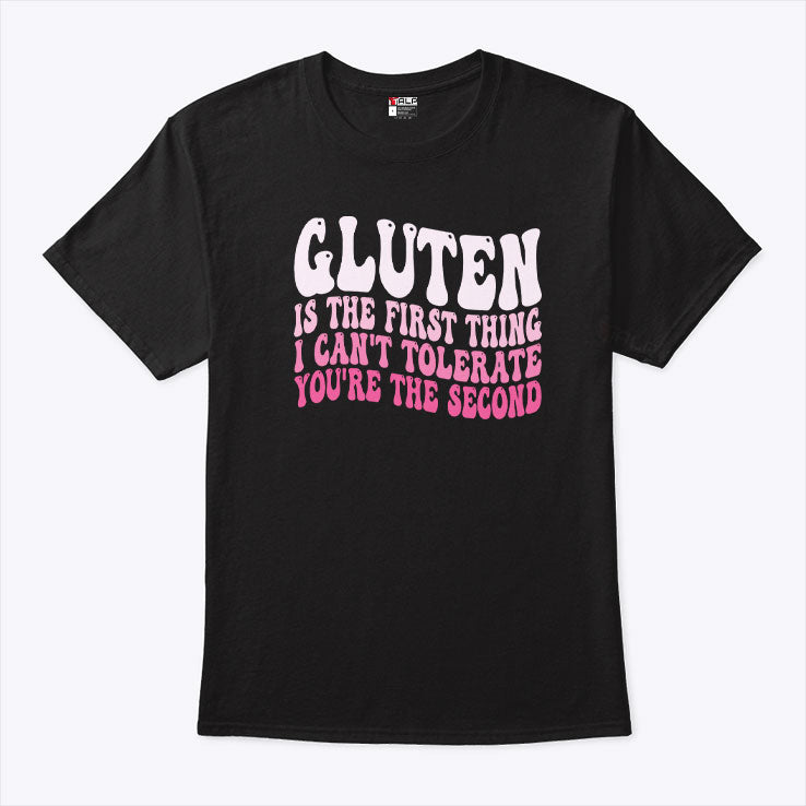 Gluten Is The First Thing I Can’t Tolerate You’re The Second Shirt
