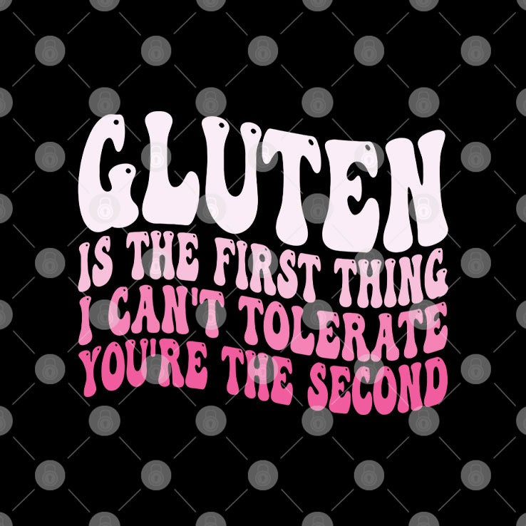 Gluten Is The First Thing I Can’t Tolerate You’re The Second Shirt
