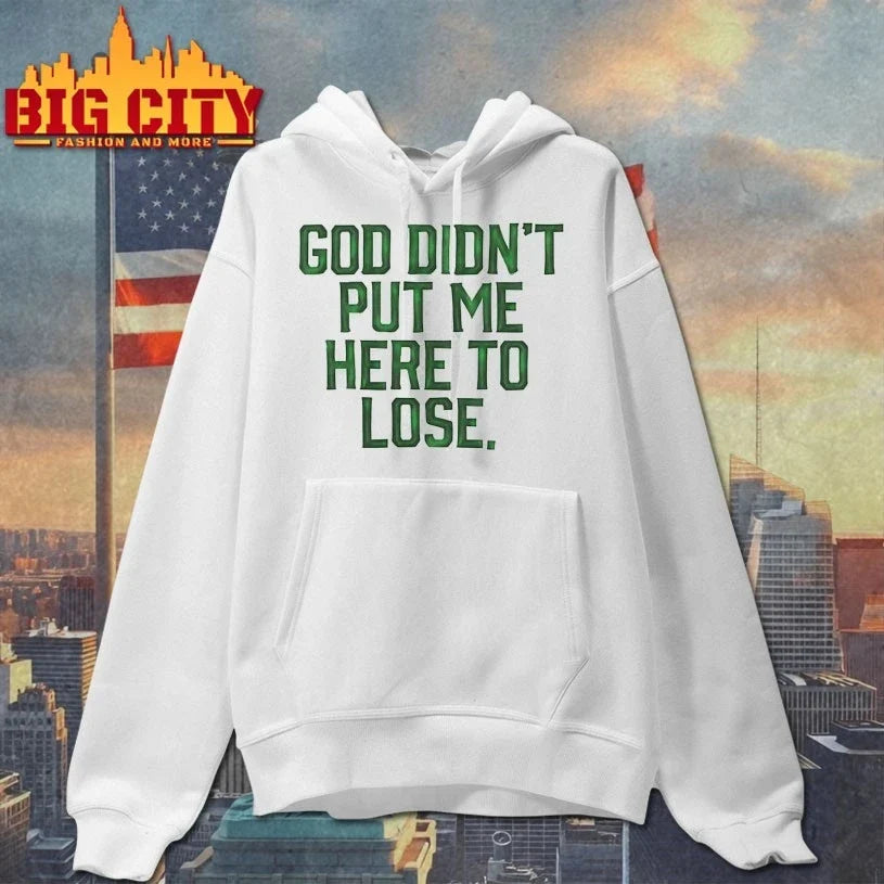 God Didn’t Put Me Here To Lose t-shirt